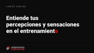 Entiende tus percepciones y sensaciones en el entrenamiento